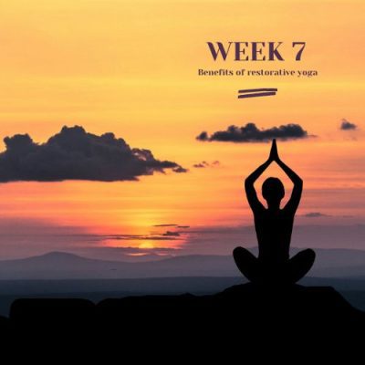 Week 7: What are the benefits of restorative yoga ?